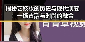揭秘艺妓妆的历史与现代演变：一场古韵与时尚的融合