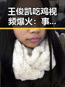 王俊凯吃鸡视频爆火：事件发展全历程回顾